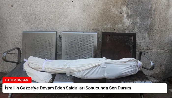 İsrail’in Gazze’ye Devam Eden Saldırıları Sonucunda Son Durum