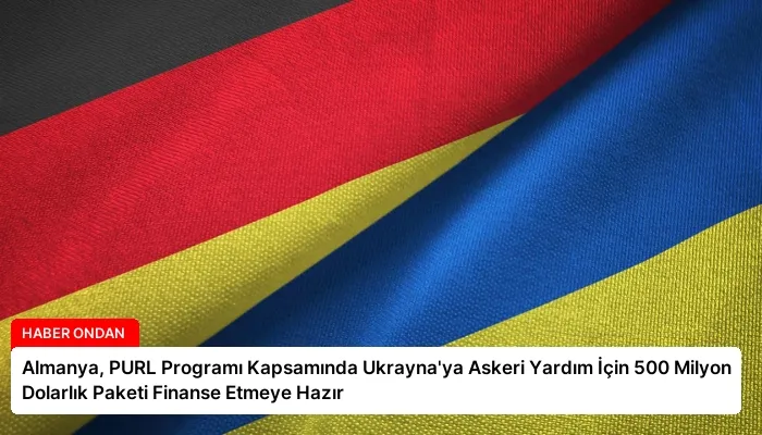Almanya, PURL Programı Kapsamında Ukrayna’ya Askeri Yardım İçin 500 Milyon Dolarlık Paketi Finanse Etmeye Hazır