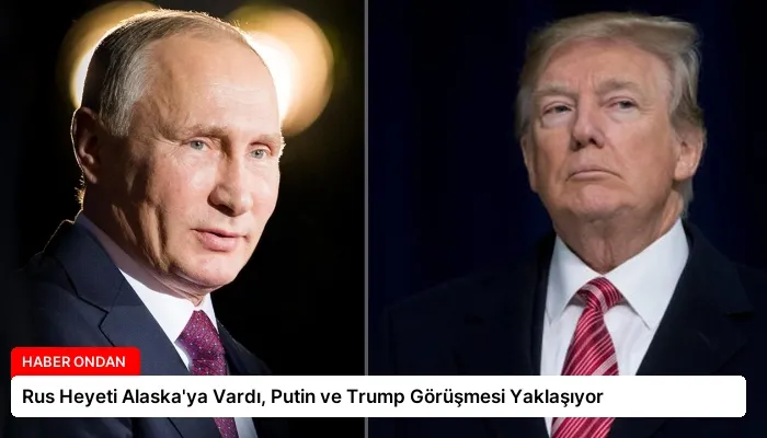 Rus Heyeti Alaska’ya Vardı, Putin ve Trump Görüşmesi Yaklaşıyor