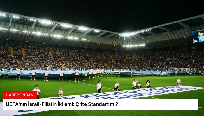 UEFA’nın İsrail-Filistin İkilemi: Çifte Standart mı?