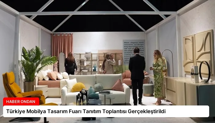 Türkiye Mobilya Tasarım Fuarı Tanıtım Toplantısı Gerçekleştirildi