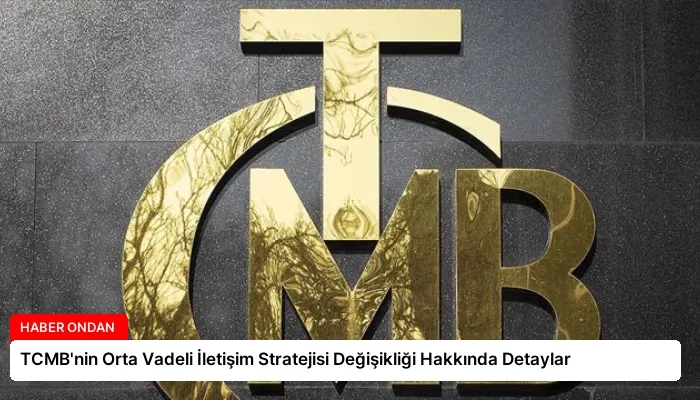 TCMB’nin Orta Vadeli İletişim Stratejisi Değişikliği Hakkında Detaylar