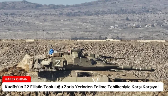 Kudüs’ün 22 Filistin Topluluğu Zorla Yerinden Edilme Tehlikesiyle Karşı Karşıya!