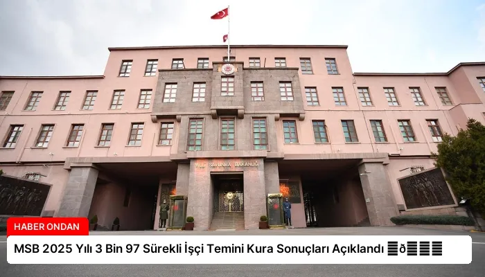 MSB 2025 Yılı 3 Bin 97 Sürekli İşçi Temini Kura Sonuçları Açıklandı ⏬👇