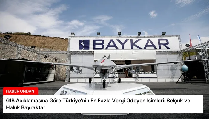 GİB Açıklamasına Göre Türkiye’nin En Fazla Vergi Ödeyen İsimleri: Selçuk ve Haluk Bayraktar