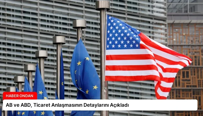 AB ve ABD, Ticaret Anlaşmasının Detaylarını Açıkladı