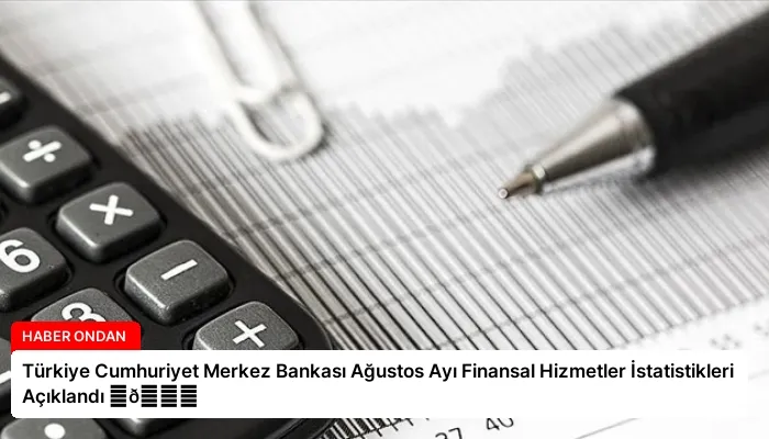 Türkiye Cumhuriyet Merkez Bankası Ağustos Ayı Finansal Hizmetler İstatistikleri Açıklandı ⏬👇
