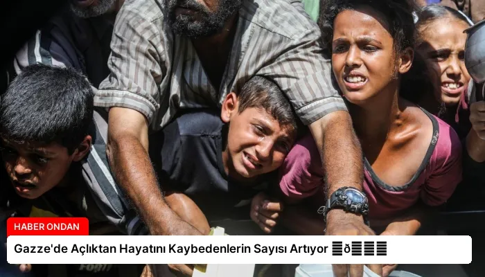 Gazze’de Açlıktan Hayatını Kaybedenlerin Sayısı Artıyor ⏬👇