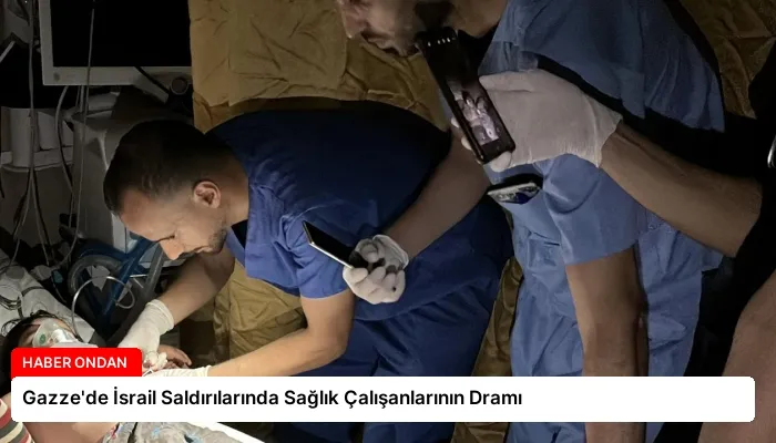 Gazze’de İsrail Saldırılarında Sağlık Çalışanlarının Dramı