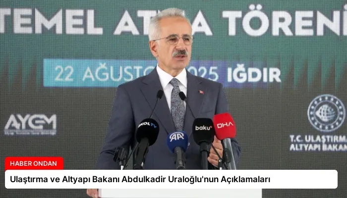 Ulaştırma ve Altyapı Bakanı Abdulkadir Uraloğlu’nun Açıklamaları