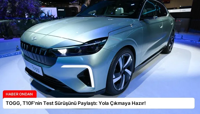 TOGG, T10F’nin Test Sürüşünü Paylaştı: Yola Çıkmaya Hazır!