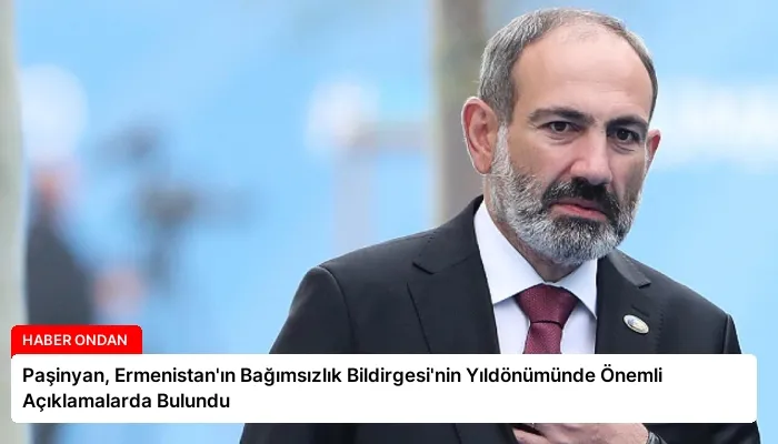 Paşinyan, Ermenistan’ın Bağımsızlık Bildirgesi’nin Yıldönümünde Önemli Açıklamalarda Bulundu