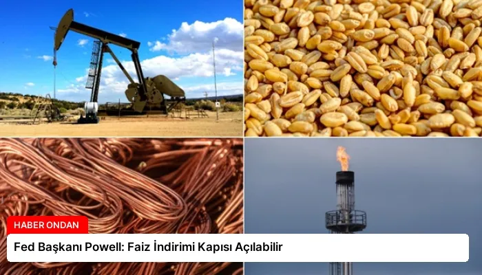 Fed Başkanı Powell: Faiz İndirimi Kapısı Açılabilir