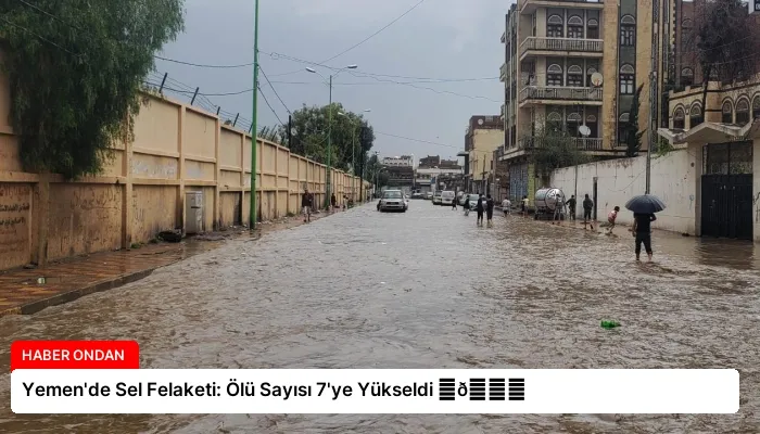 Yemen’de Sel Felaketi: Ölü Sayısı 7’ye Yükseldi ⏬👇