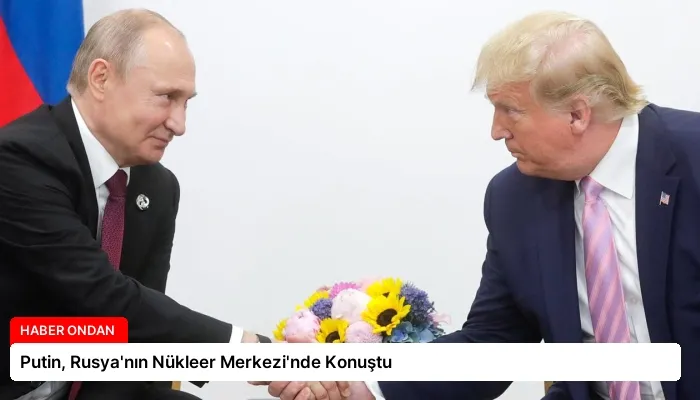 Putin, Rusya’nın Nükleer Merkezi’nde Konuştu