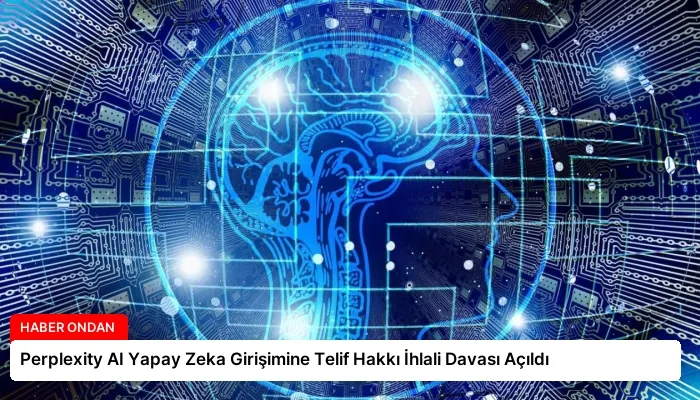 Perplexity AI Yapay Zeka Girişimine Telif Hakkı İhlali Davası Açıldı