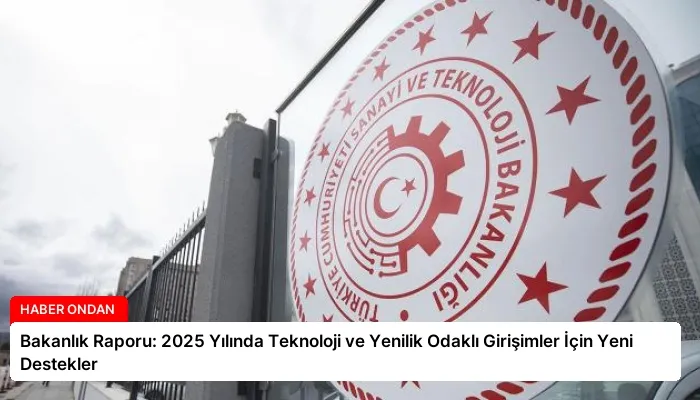 Bakanlık Raporu: 2025 Yılında Teknoloji ve Yenilik Odaklı Girişimler İçin Yeni Destekler