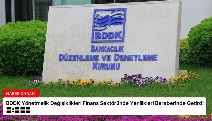 BDDK Yönetmelik Değişiklikleri Finans Sektöründe Yenilikleri Beraberinde Getirdi ⏬👇