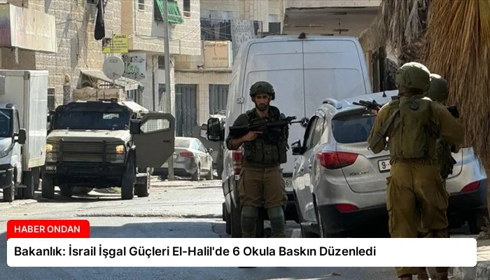 Bakanlık: İsrail İşgal Güçleri El-Halil’de 6 Okula Baskın Düzenledi