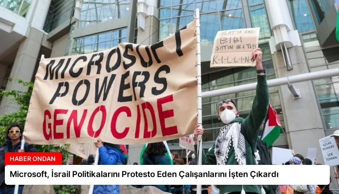 Microsoft, İsrail Politikalarını Protesto Eden Çalışanlarını İşten Çıkardı