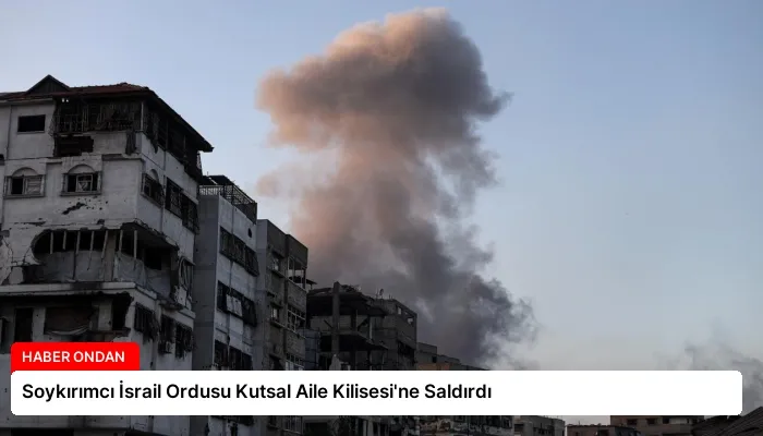 Soykırımcı İsrail Ordusu Kutsal Aile Kilisesi’ne Saldırdı