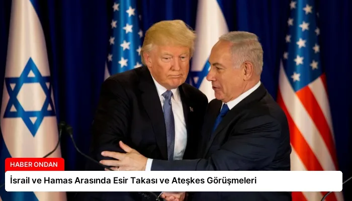 İsrail ve Hamas Arasında Esir Takası ve Ateşkes Görüşmeleri
