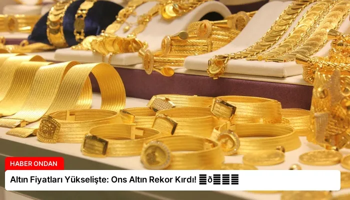Altın Fiyatları Yükselişte: Ons Altın Rekor Kırdı! ⏬👇