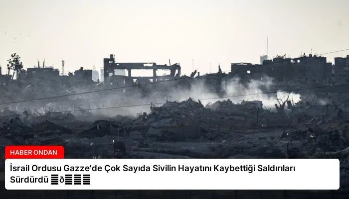 İsrail Ordusu Gazze’de Çok Sayıda Sivilin Hayatını Kaybettiği Saldırıları Sürdürdü ⏬👇