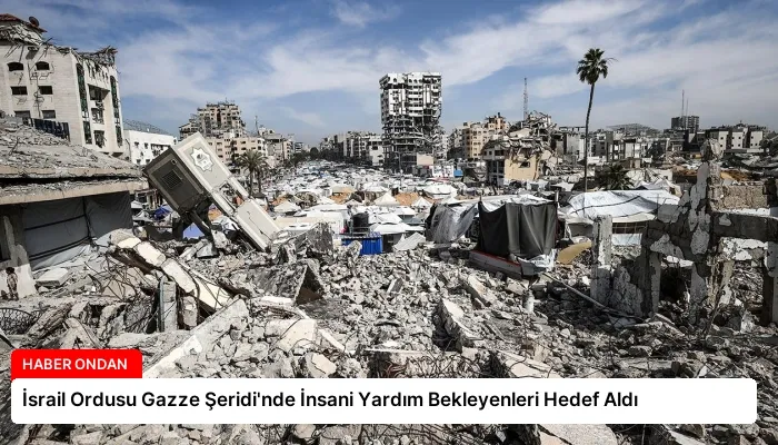 İsrail Ordusu Gazze Şeridi’nde İnsani Yardım Bekleyenleri Hedef Aldı