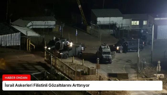 İsrail Askerleri Filistinli Gözaltılarını Arttırıyor