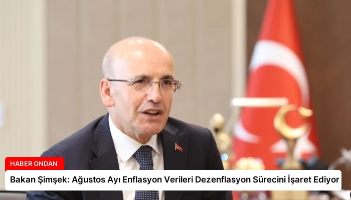 Bakan Şimşek: Ağustos Ayı Enflasyon Verileri Dezenflasyon Sürecini İşaret Ediyor