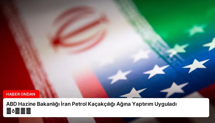 ABD Hazine Bakanlığı İran Petrol Kaçakçılığı Ağına Yaptırım Uyguladı ⏬👇