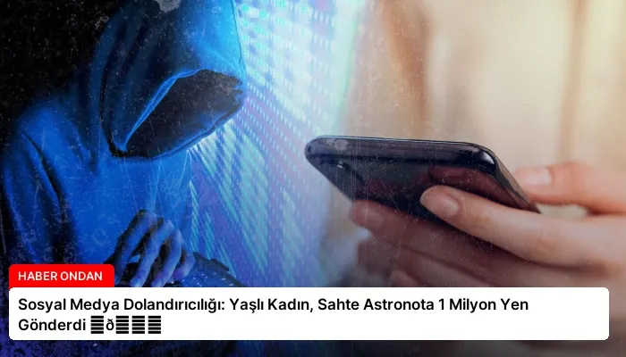 Sosyal Medya Dolandırıcılığı: Yaşlı Kadın, Sahte Astronota 1 Milyon Yen Gönderdi ⏬👇