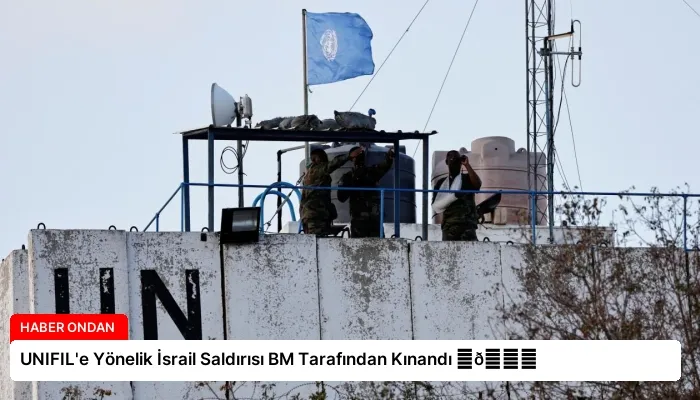 UNIFIL’e Yönelik İsrail Saldırısı BM Tarafından Kınandı ⏬👇