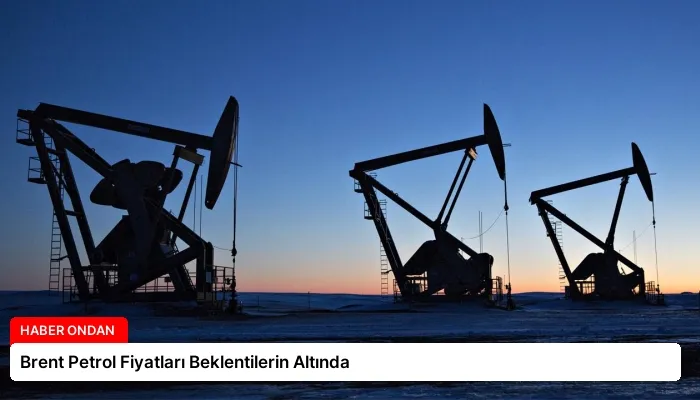 Brent Petrol Fiyatları Beklentilerin Altında
