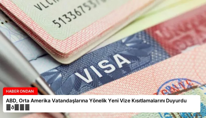 ABD, Orta Amerika Vatandaşlarına Yönelik Yeni Vize Kısıtlamalarını Duyurdu ⏬👇