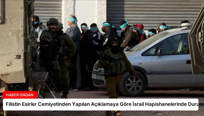 Filistin Esirler Cemiyetinden Yapılan Açıklamaya Göre İsrail Hapishanelerinde Durum