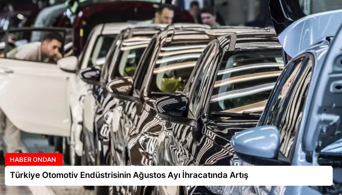 Türkiye Otomotiv Endüstrisinin Ağustos Ayı İhracatında Artış
