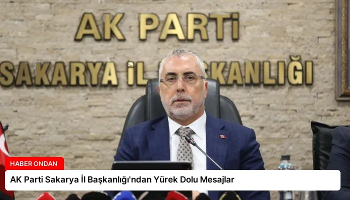 AK Parti Sakarya İl Başkanlığı’ndan Yürek Dolu Mesajlar