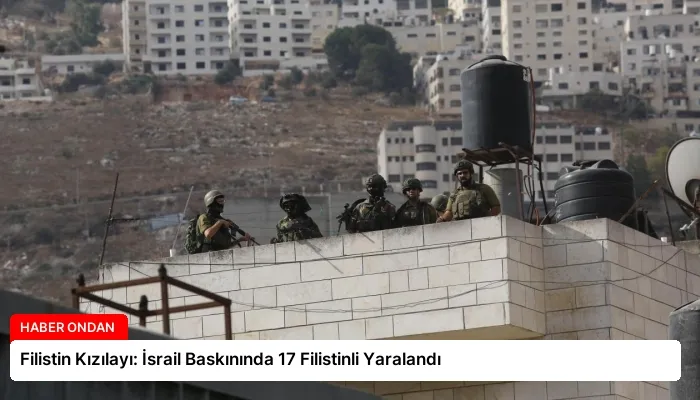 Filistin Kızılayı: İsrail Baskınında 17 Filistinli Yaralandı
