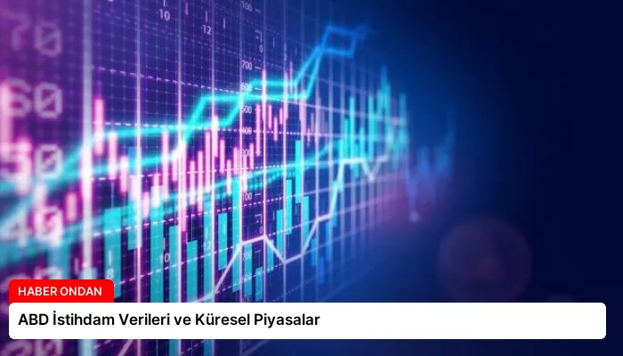 ABD İstihdam Verileri ve Küresel Piyasalar