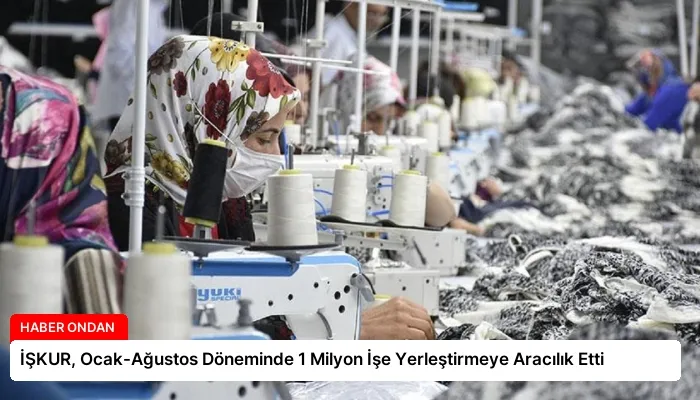İŞKUR, Ocak-Ağustos Döneminde 1 Milyon İşe Yerleştirmeye Aracılık Etti