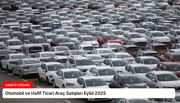 Otomobil ve Hafif Ticari Araç Satışları Eylül 2025