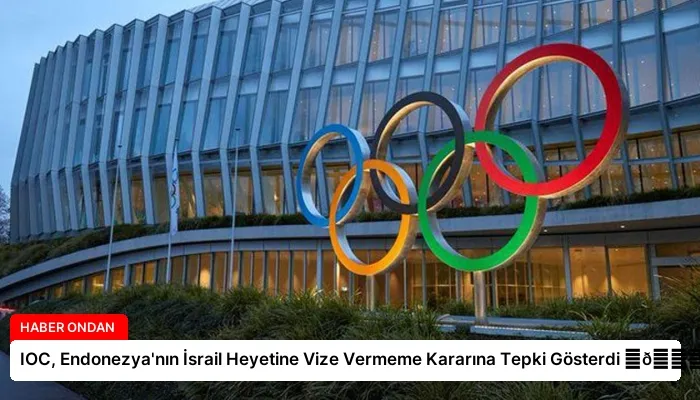 IOC, Endonezya’nın İsrail Heyetine Vize Vermeme Kararına Tepki Gösterdi ⏬👇
