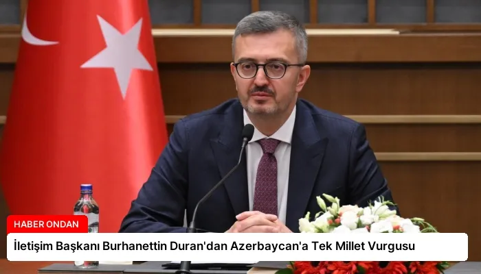 İletişim Başkanı Burhanettin Duran’dan Azerbaycan’a Tek Millet Vurgusu