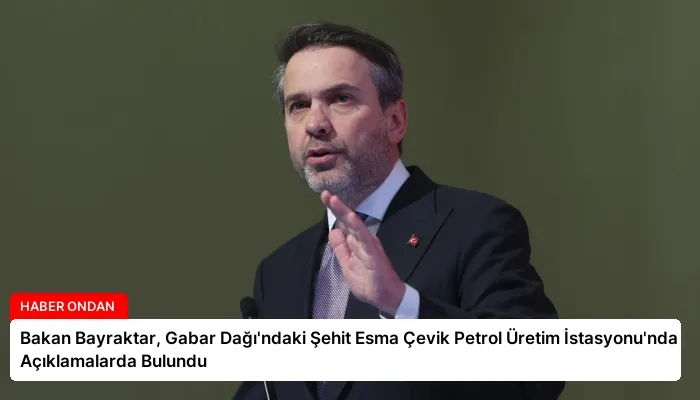 Bakan Bayraktar, Gabar Dağı’ndaki Şehit Esma Çevik Petrol Üretim İstasyonu’nda Açıklamalarda Bulundu