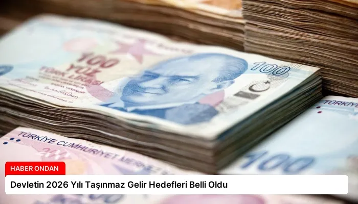 Devletin 2026 Yılı Taşınmaz Gelir Hedefleri Belli Oldu