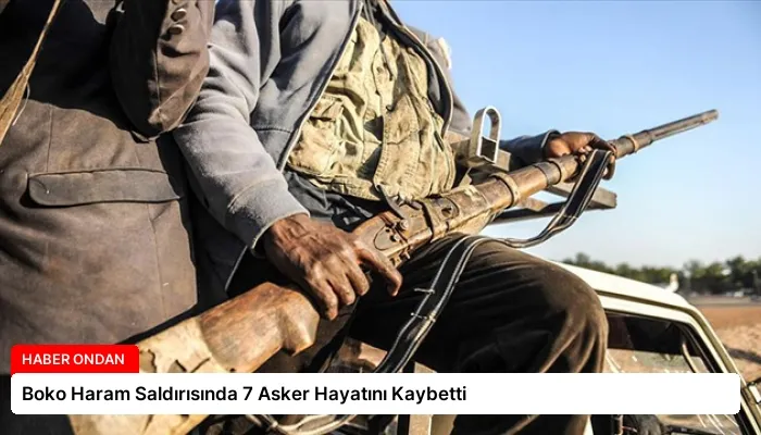 Boko Haram Saldırısında 7 Asker Hayatını Kaybetti