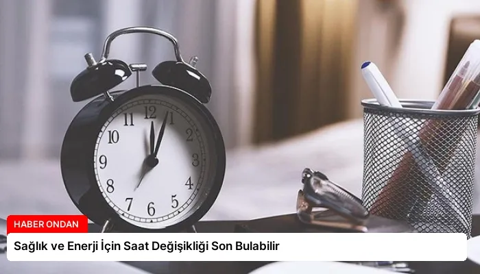Sağlık ve Enerji İçin Saat Değişikliği Son Bulabilir