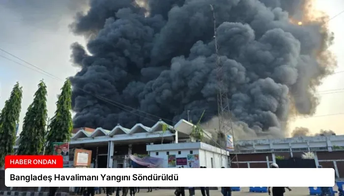 Bangladeş Havalimanı Yangını Söndürüldü